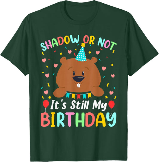 Shadow or Not It's Still My Birthday Groundhog Day T-Shirt - T-Shirt | Forest