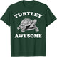 Cute Turtley Awesome Totally Awesome Smiling Turtle Pun Top T-Shirt - T-Shirt | Forest