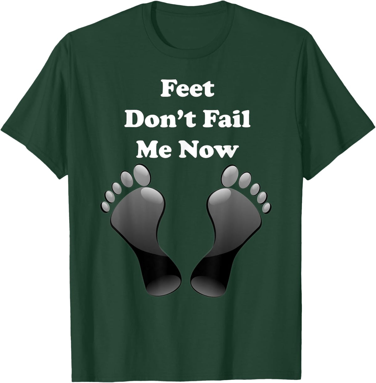 Feet Don't Fail Me Now Funny, Motivational T Shirt T-Shirt - T-Shirt | Forest
