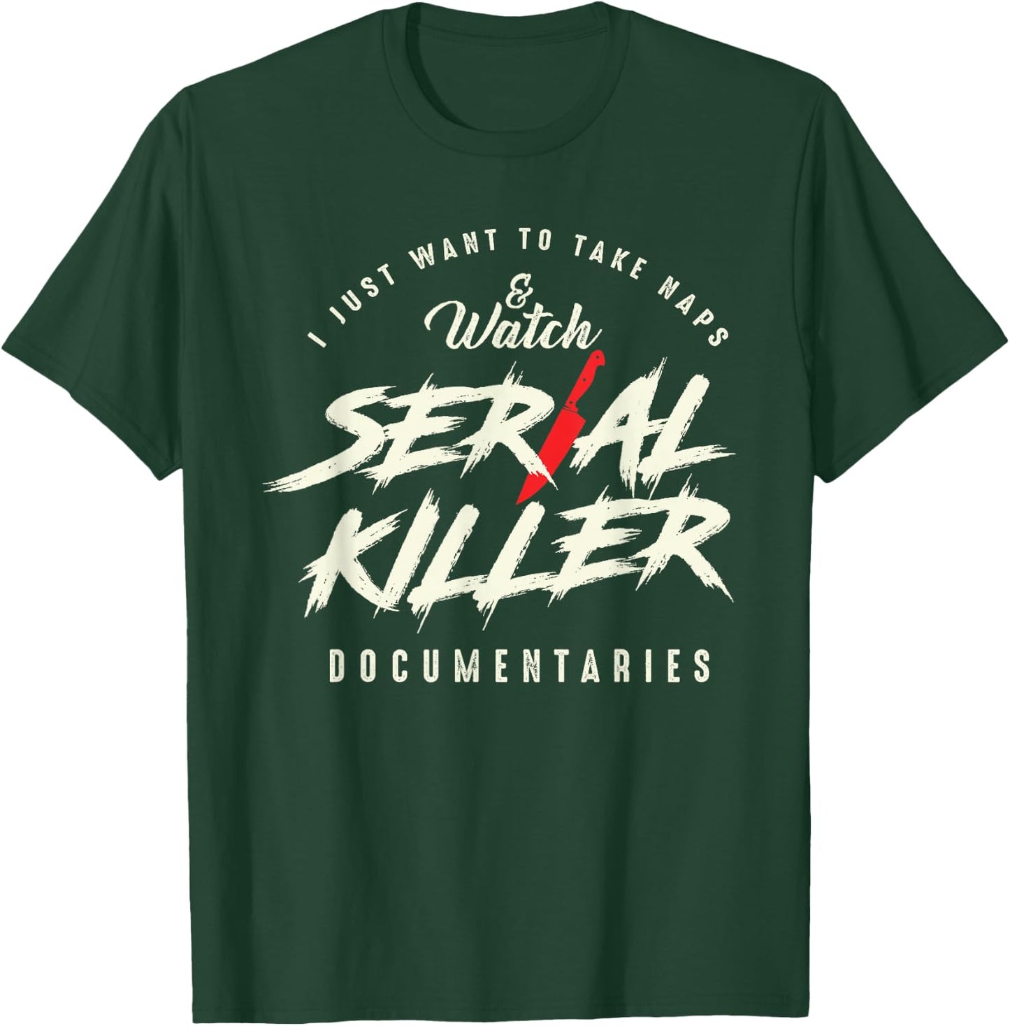 Take Naps and Watch Serial Killer Documentaries T-Shirt - T-Shirt | Forest