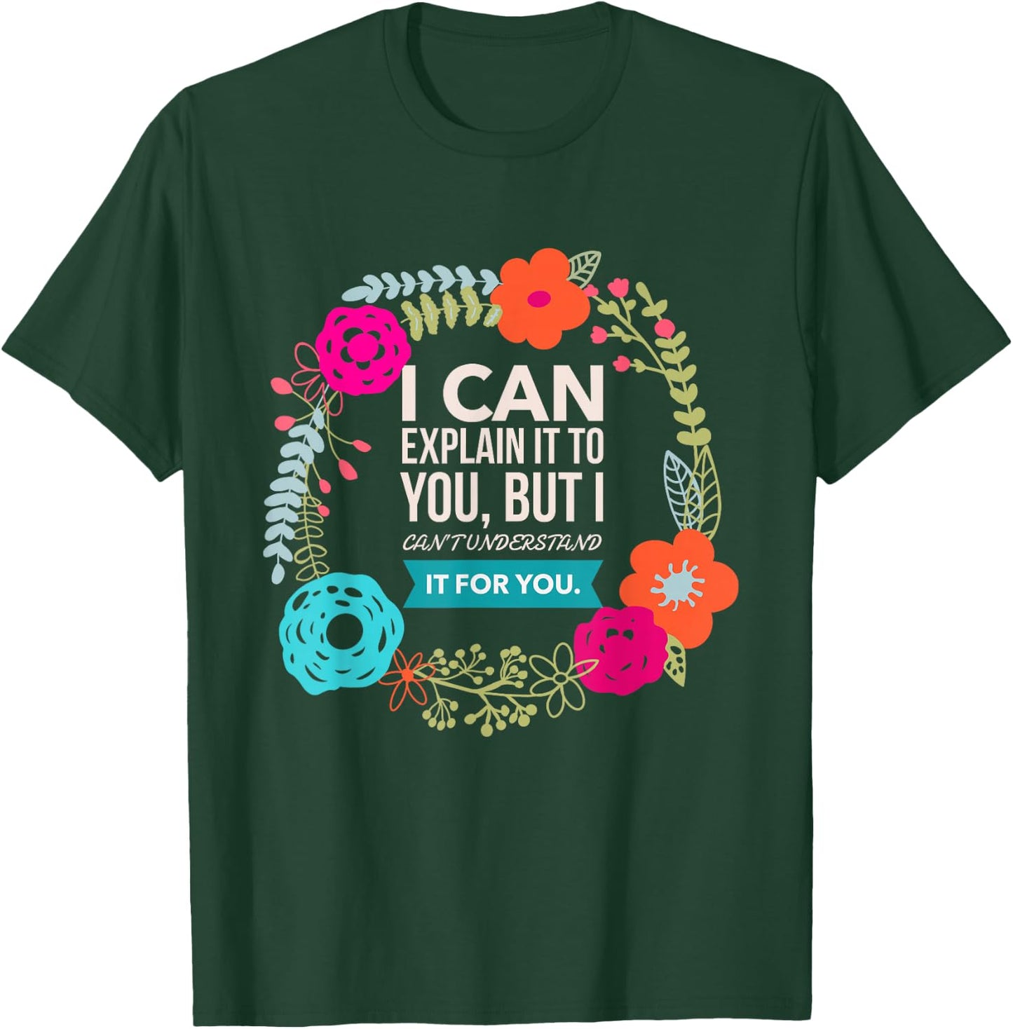 I can explain it to you, but I can't understand.. T-Shirt - T-Shirt | Forest