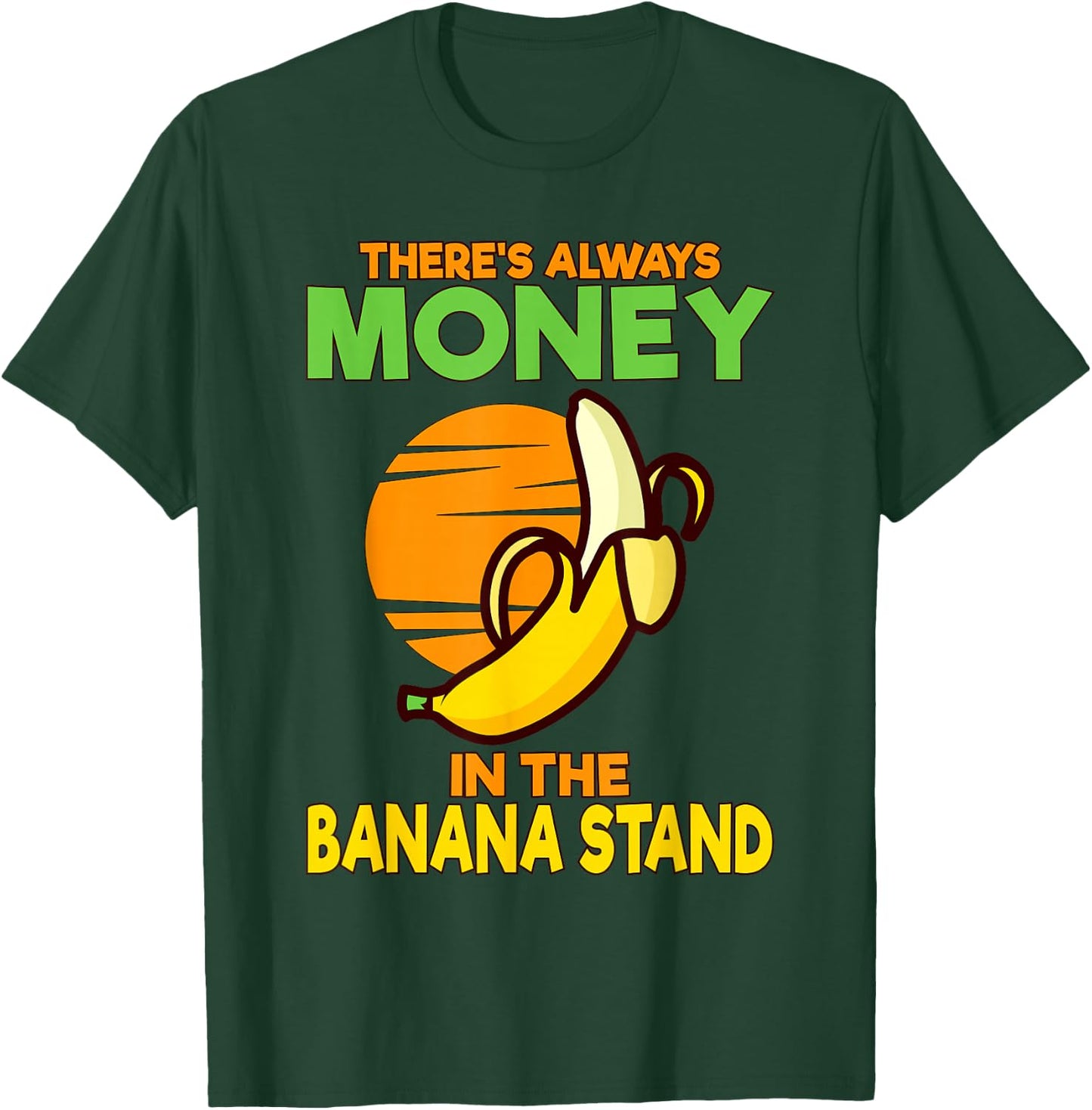 There's Always Money in the Banana Stand T-Shirt - T-Shirt | Forest