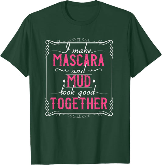 I Make Mascara And Mud Look Good Together T-Shirt - T-Shirt | Forest