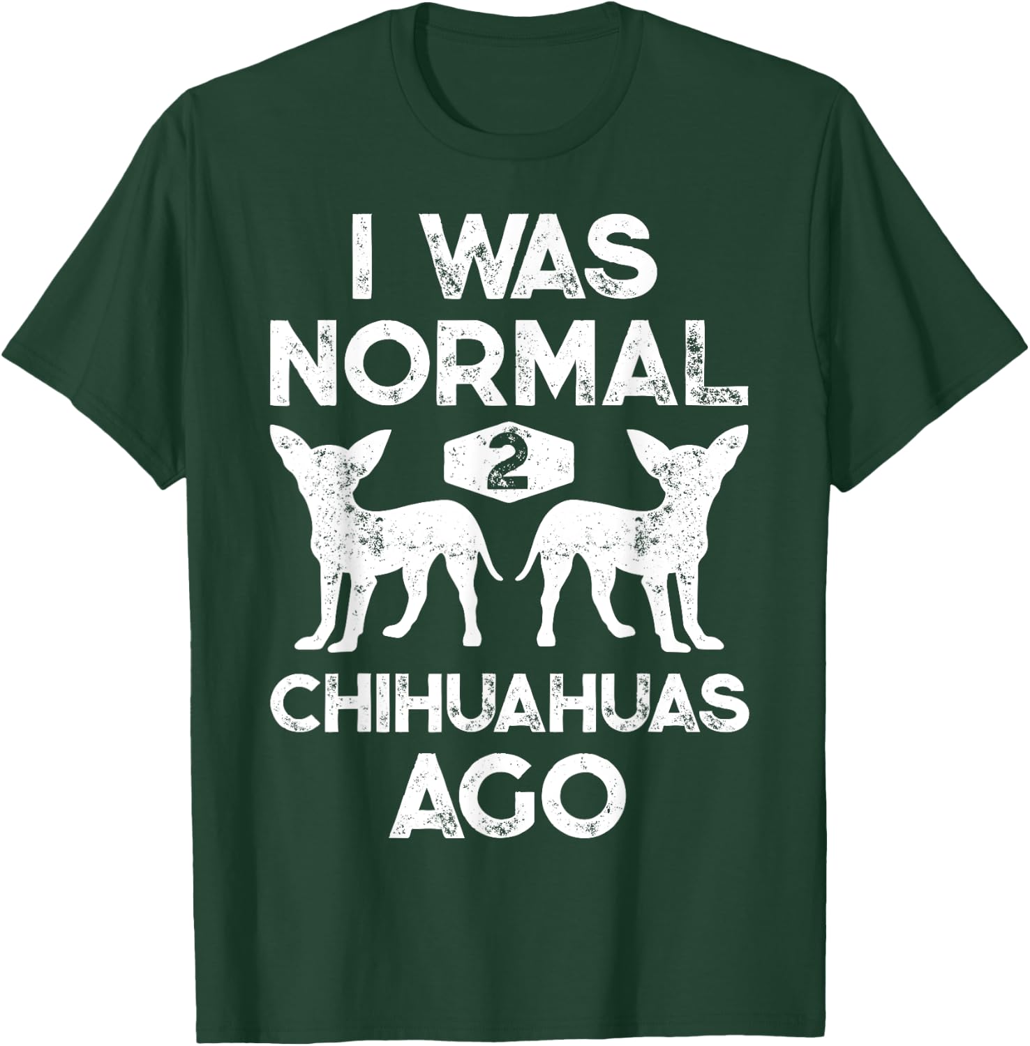 I Was Normal 2 Chihuahuas Ago Funny Dog Lover Men Women Cute T-Shirt - T-Shirt | Forest