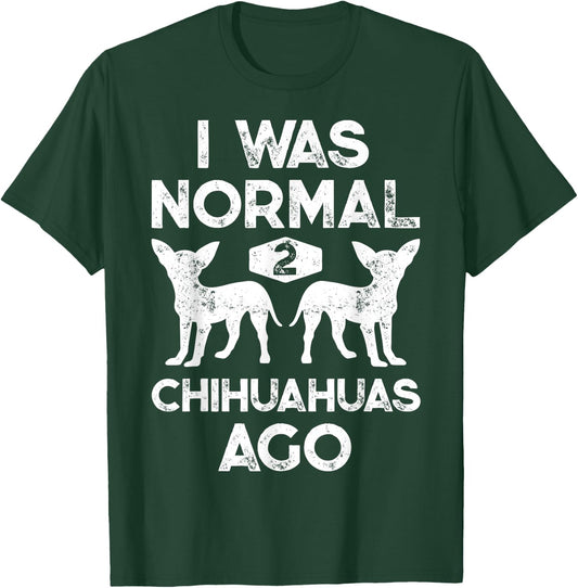 I Was Normal 2 Chihuahuas Ago Funny Dog Lover Men Women Cute T-Shirt - T-Shirt | Forest