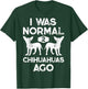 I Was Normal 2 Chihuahuas Ago Funny Dog Lover Men Women Cute T-Shirt - T-Shirt | Forest