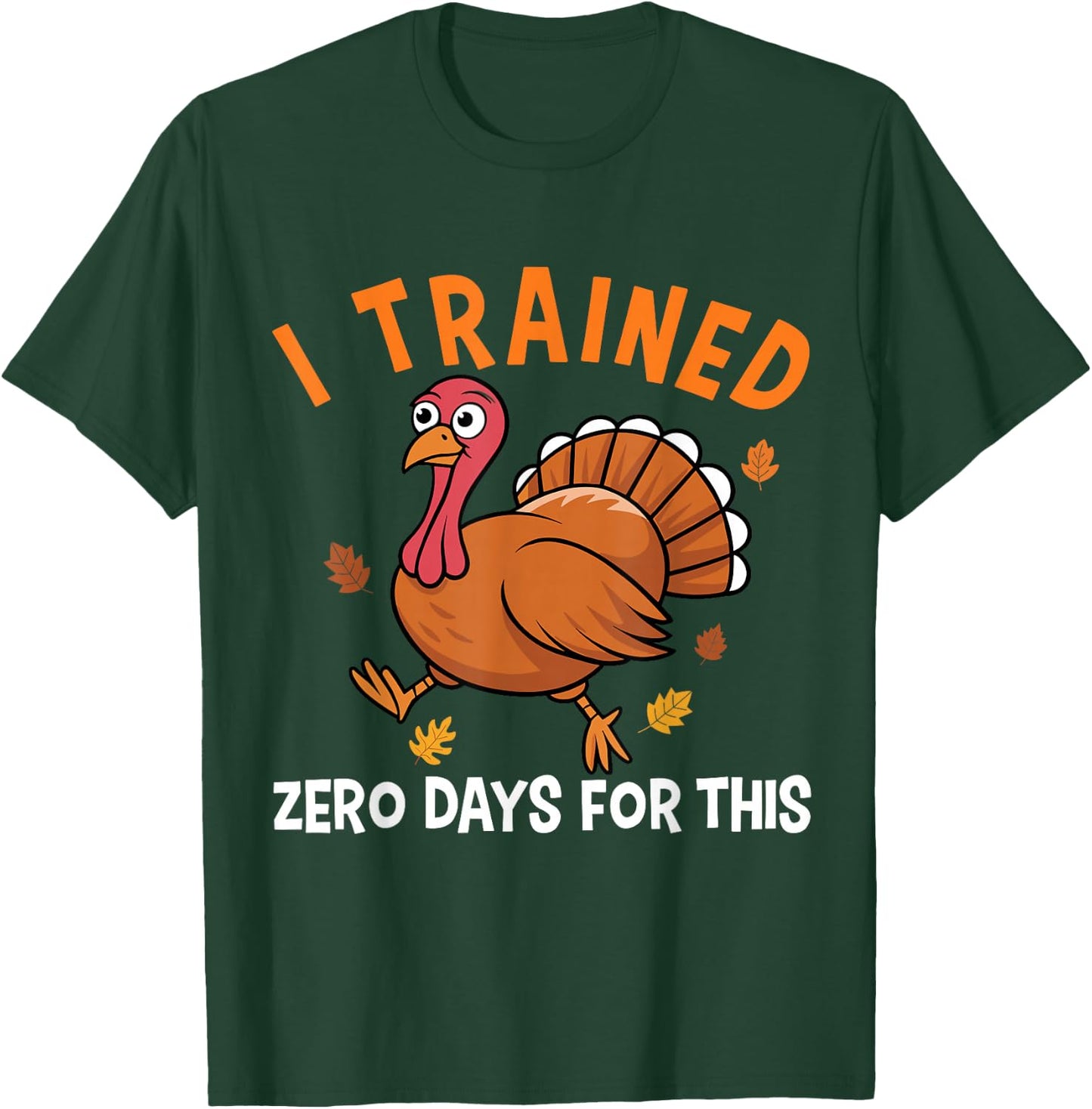 Thanksgiving Running Turkey Trot I Trained Zero Days T-Shirt - T-Shirt | Forest