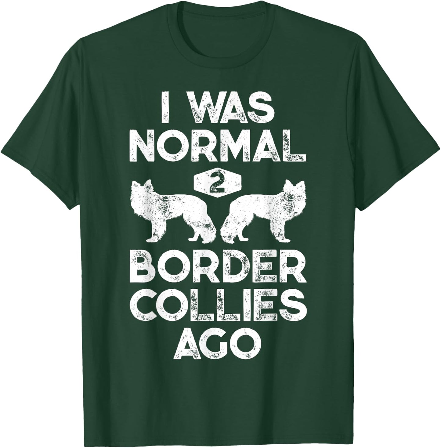 I Was Normal 2 Border Collies Ago Funny Dog Lover Gifts Men T-Shirt - T-Shirt | Forest