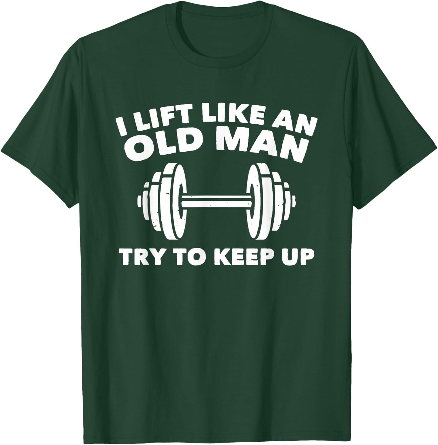 Weightlifting Lift Like An Old Man Try To Keep Up Gym T-Shirt - T-Shirt | Forest