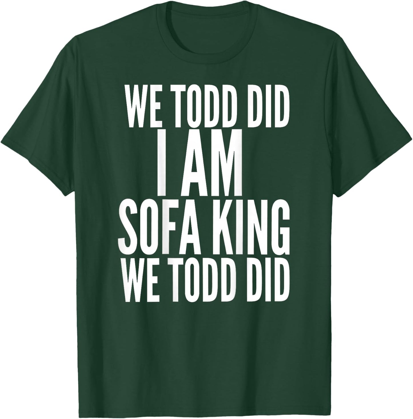 We Todd Did I Am Sofa King We Todd Did.. T Shirt T-Shirt - T-Shirt | Forest