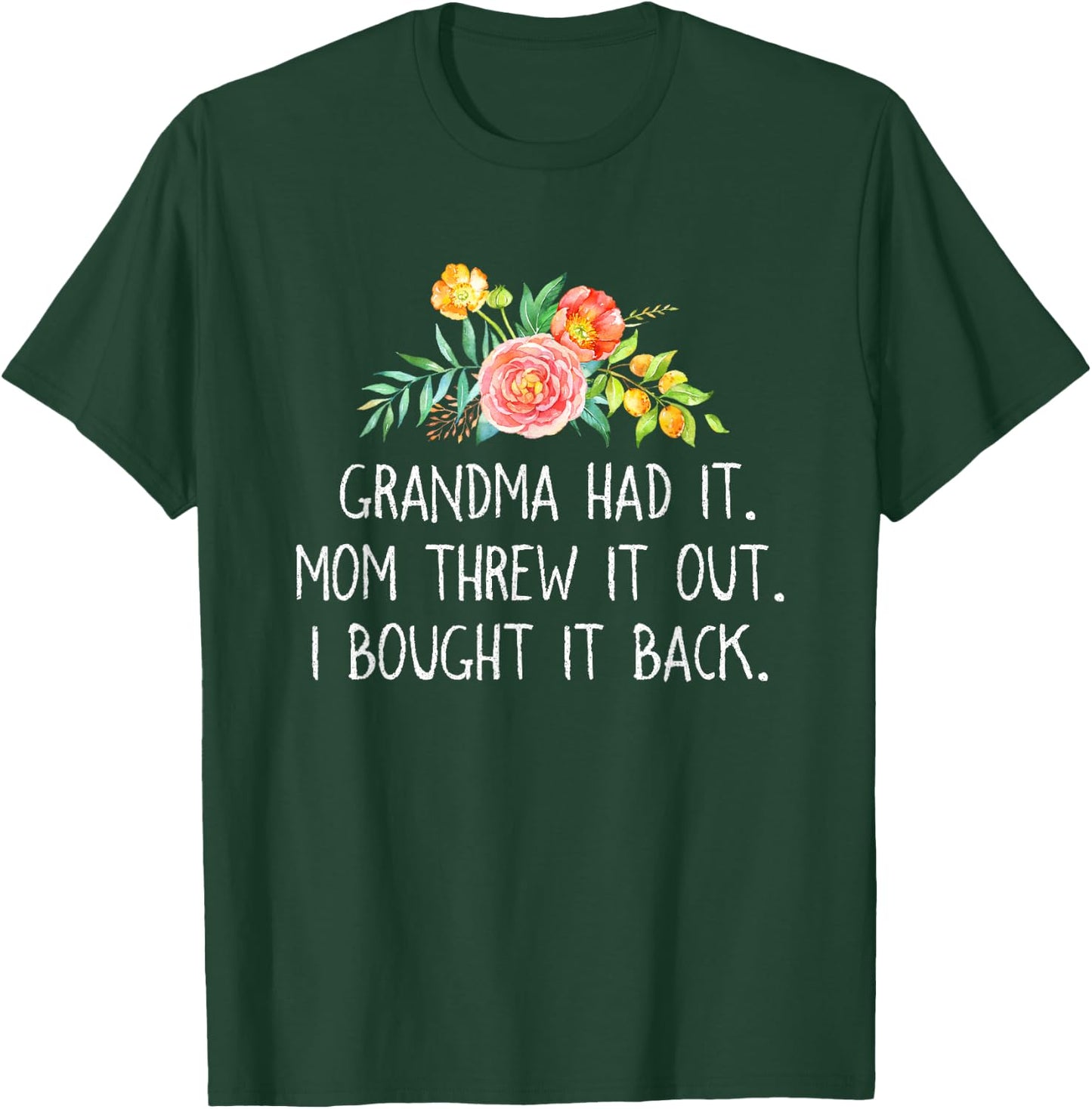 Grandma had it Mom Threw It Out I Bought It Back T Shirt T-Shirt - T-Shirt | Forest