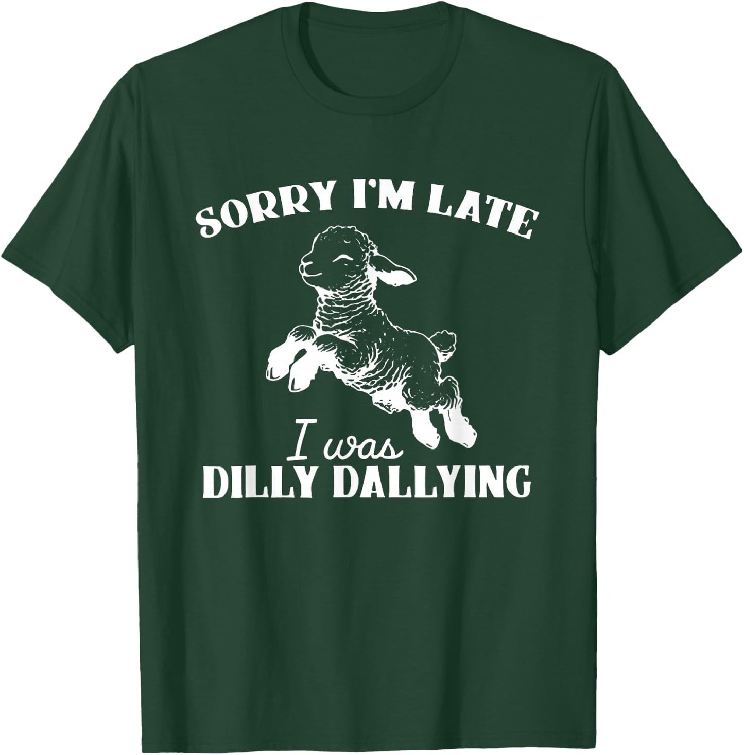 Sorry I'M Late I Was Dilly Dallying T-Shirt - T-Shirt | Forest