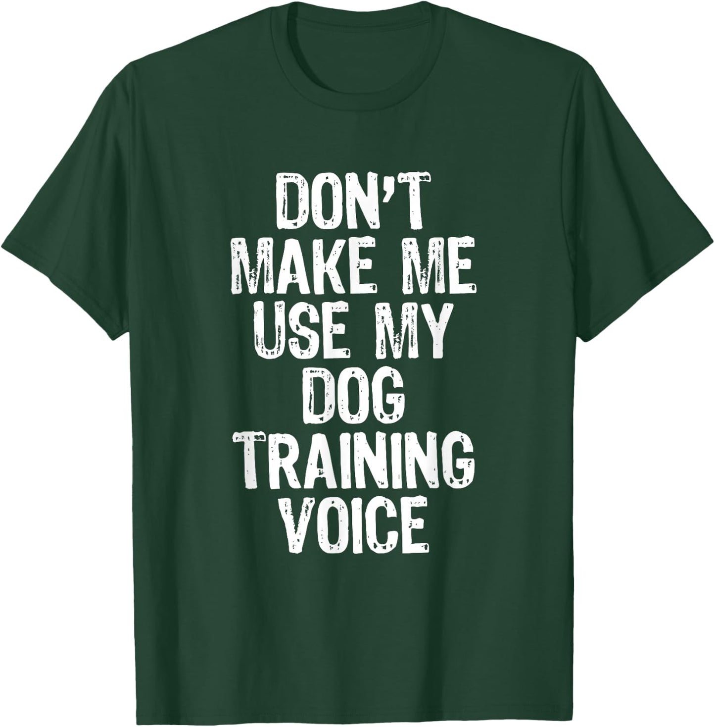 Don't Make Me Use My Dog Training Voice Trainer Funny T-Shirt - T-Shirt | Forest