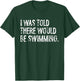 I Was Told There Would Be Swimming T-Shirt - T-Shirt | Forest