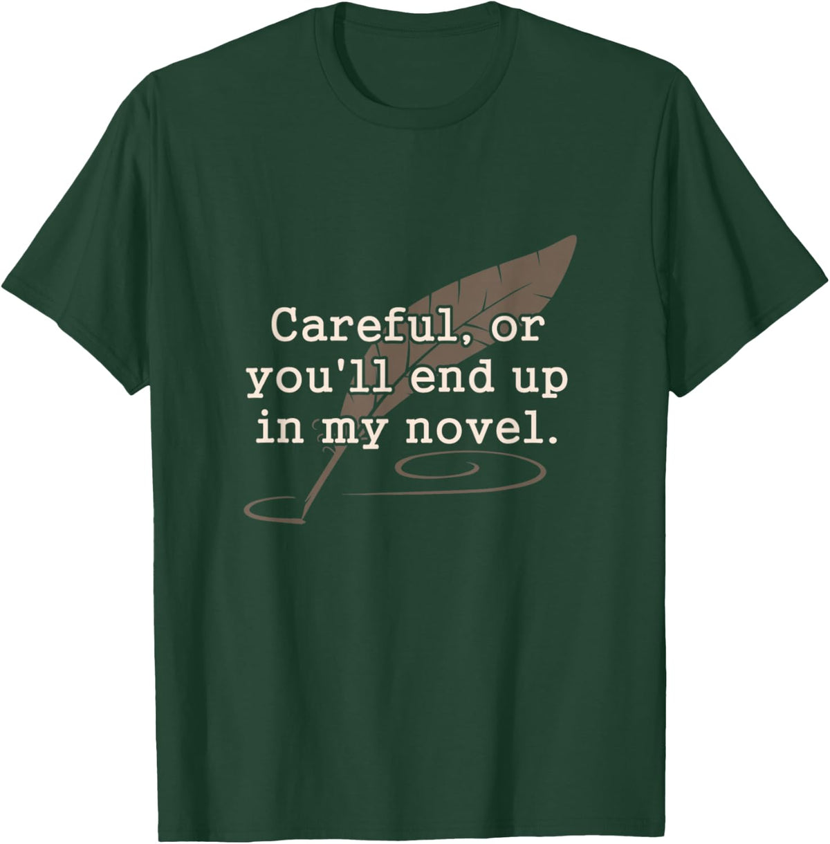 Careful Or You'll End Up In My Novel Writer Shirt T-Shirt - T-Shirt | Forest