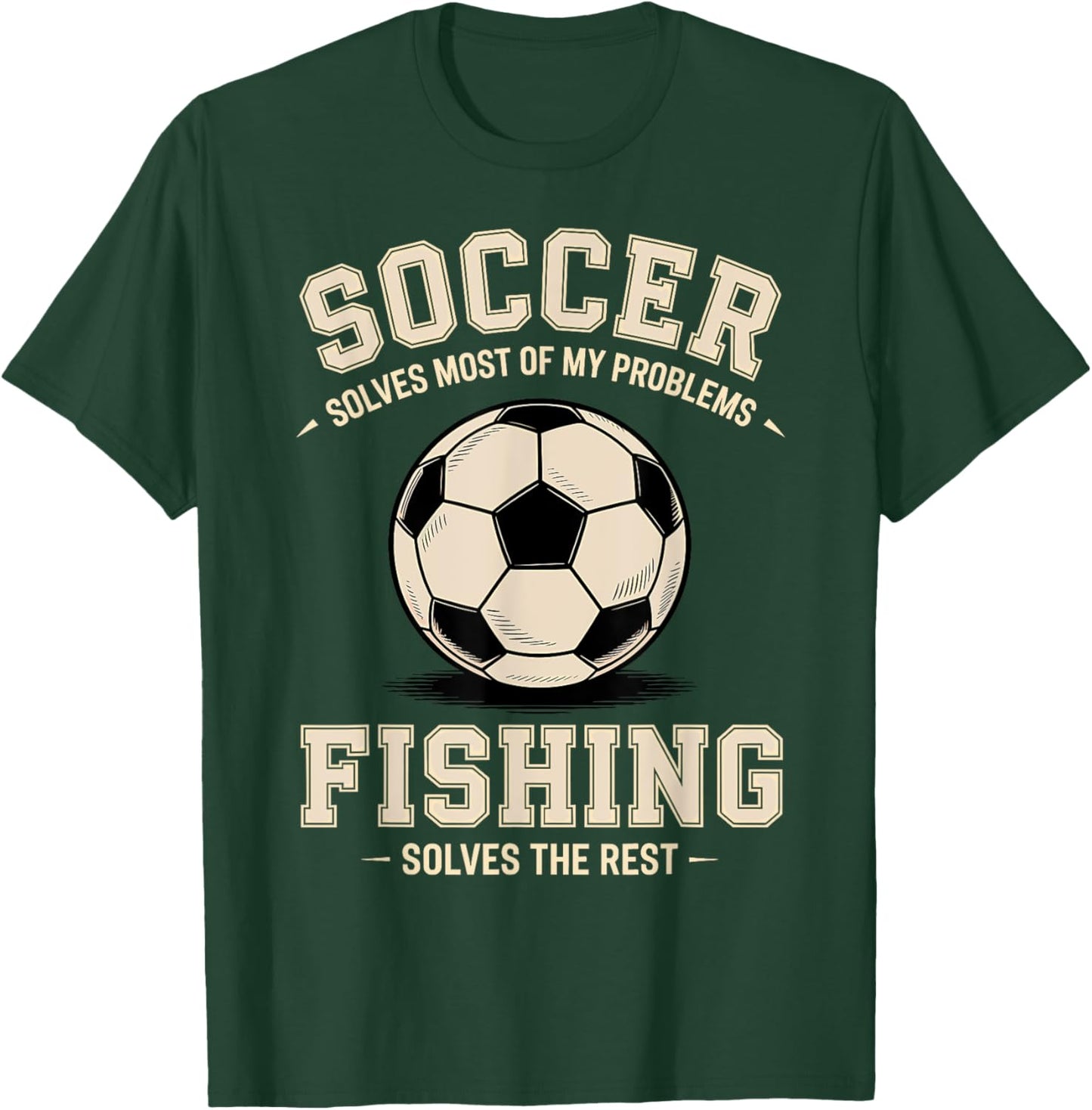 Soccer & Fishing: The Ultimate Problem Solvers T-Shirt - T-Shirt | Forest