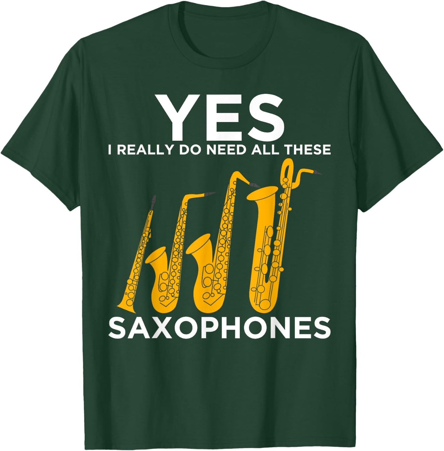 Yes I Really Do Need All These Saxophones T-Shirt - T-Shirt | Forest