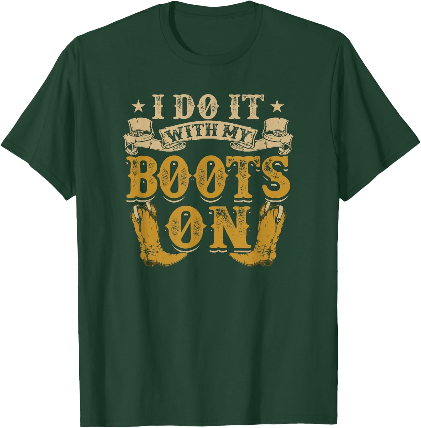 I Do It With My Boots On Cowboy Country Life T-Shirt - T-Shirt | Forest