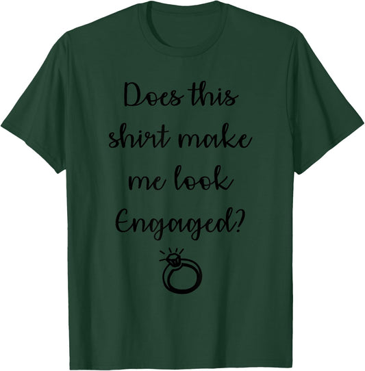 Does This Shirt Make Me Look Engaged T-Shirt - T-Shirt | Forest
