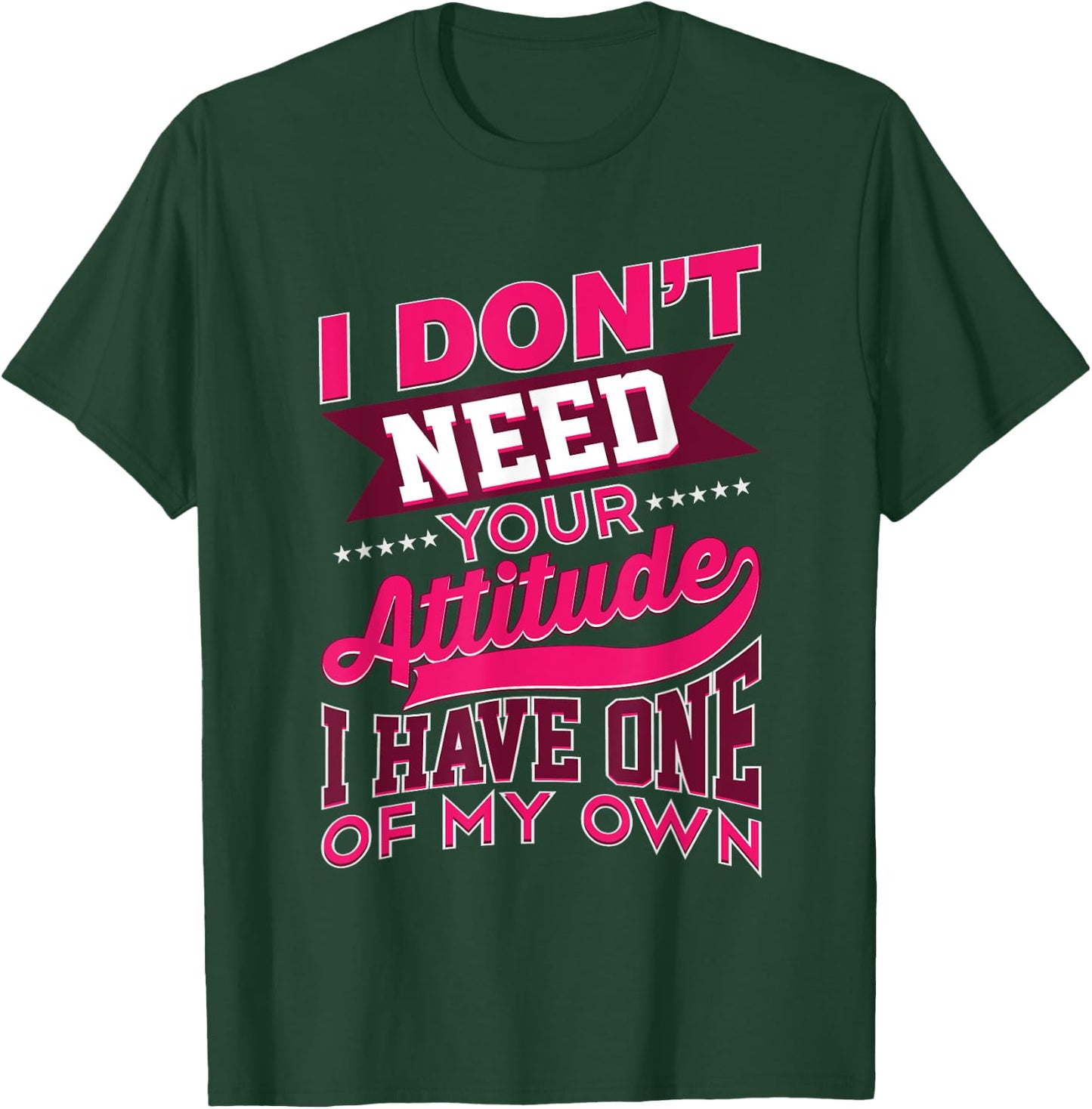 I Don't Need Your Attitude I Have One Of My Own Funny Gift T-Shirt - T-Shirt | Forest