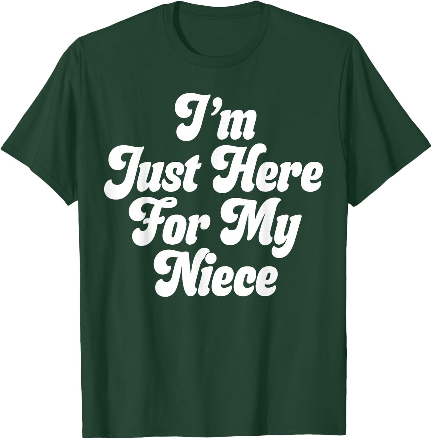 I'm Just Here for My Niece T-Shirt - T-Shirt | Forest