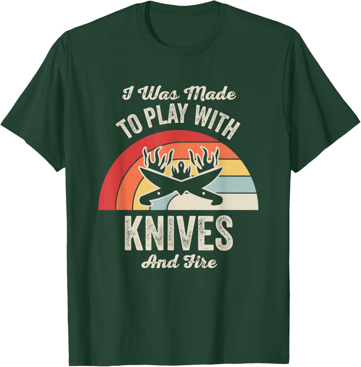 I Was Made To Play With Knives And Fire T-Shirt - T-Shirt | Forest