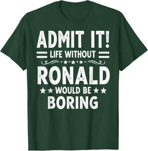 Admit It Life Without Ronald Would Be Boring Funny Saying T-Shirt - T-Shirt | Forest