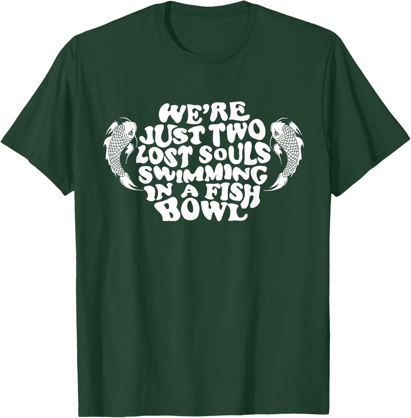 We're Just Two Lost Souls Swimming In A Fish Bowl T-Shirt - T-Shirt | Forest