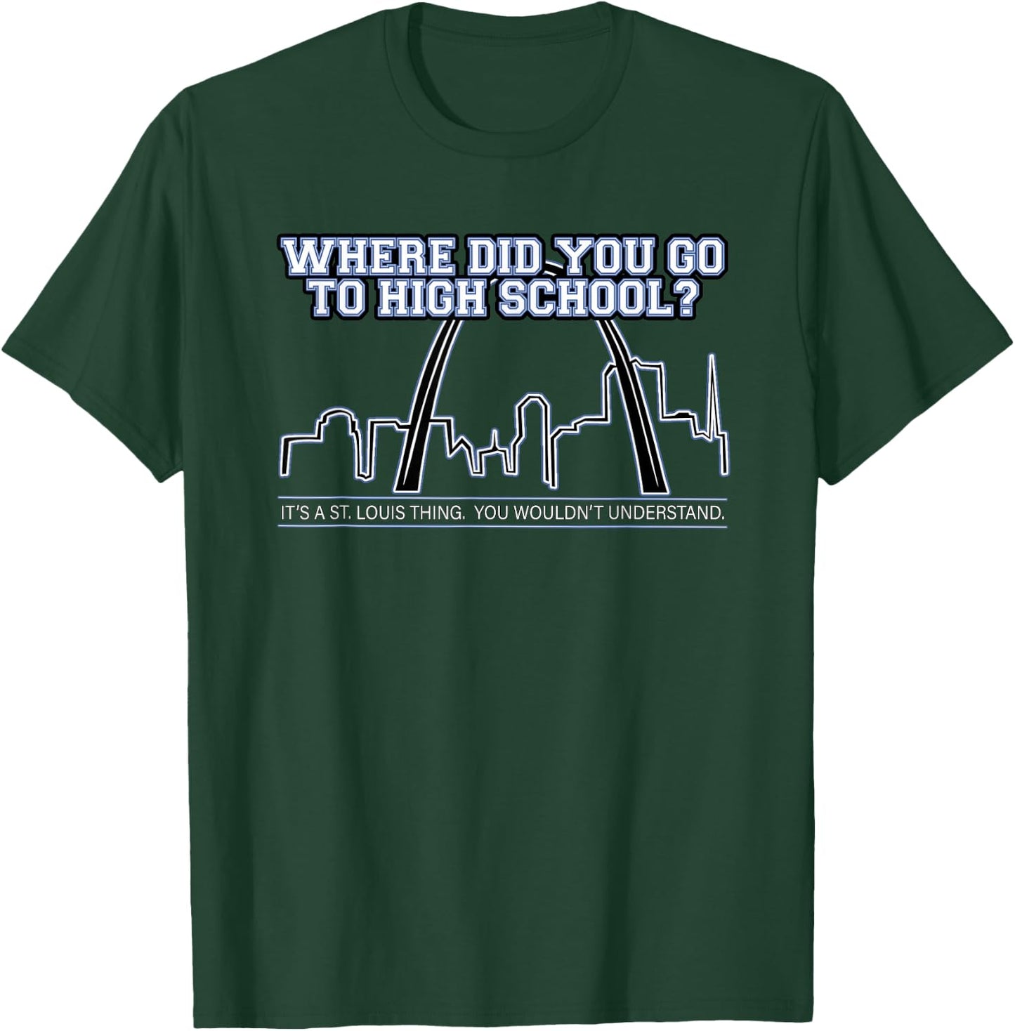 What High School Did You Go To? It's A St. Louis Thing. T-Shirt - T-Shirt | Forest