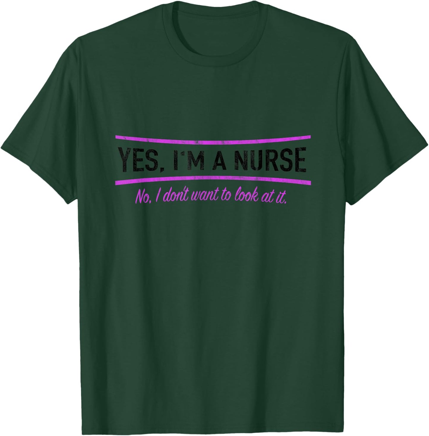 Yes I'm A Nurse No I Do Not Want To Look At It Nursing T-Shirt - T-Shirt | Forest