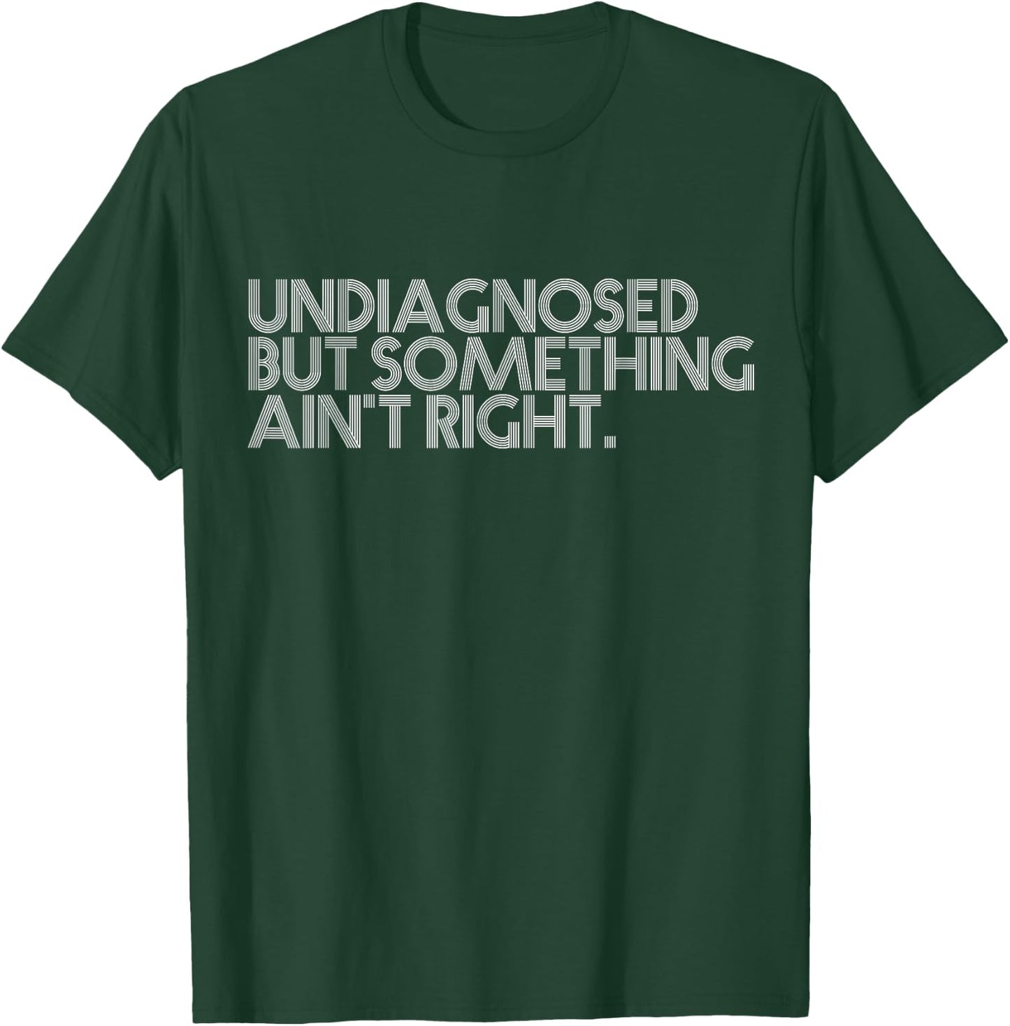 Undiagnosed But Something Ain't Right Funny Quote Women Men T-Shirt - T-Shirt | Forest