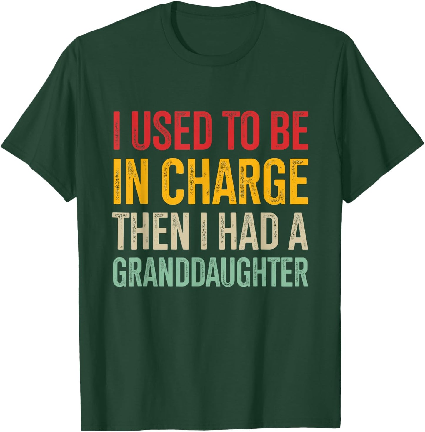 I Used to Be in Charge Then I Had A Granddaughter T-Shirt - T-Shirt | Forest