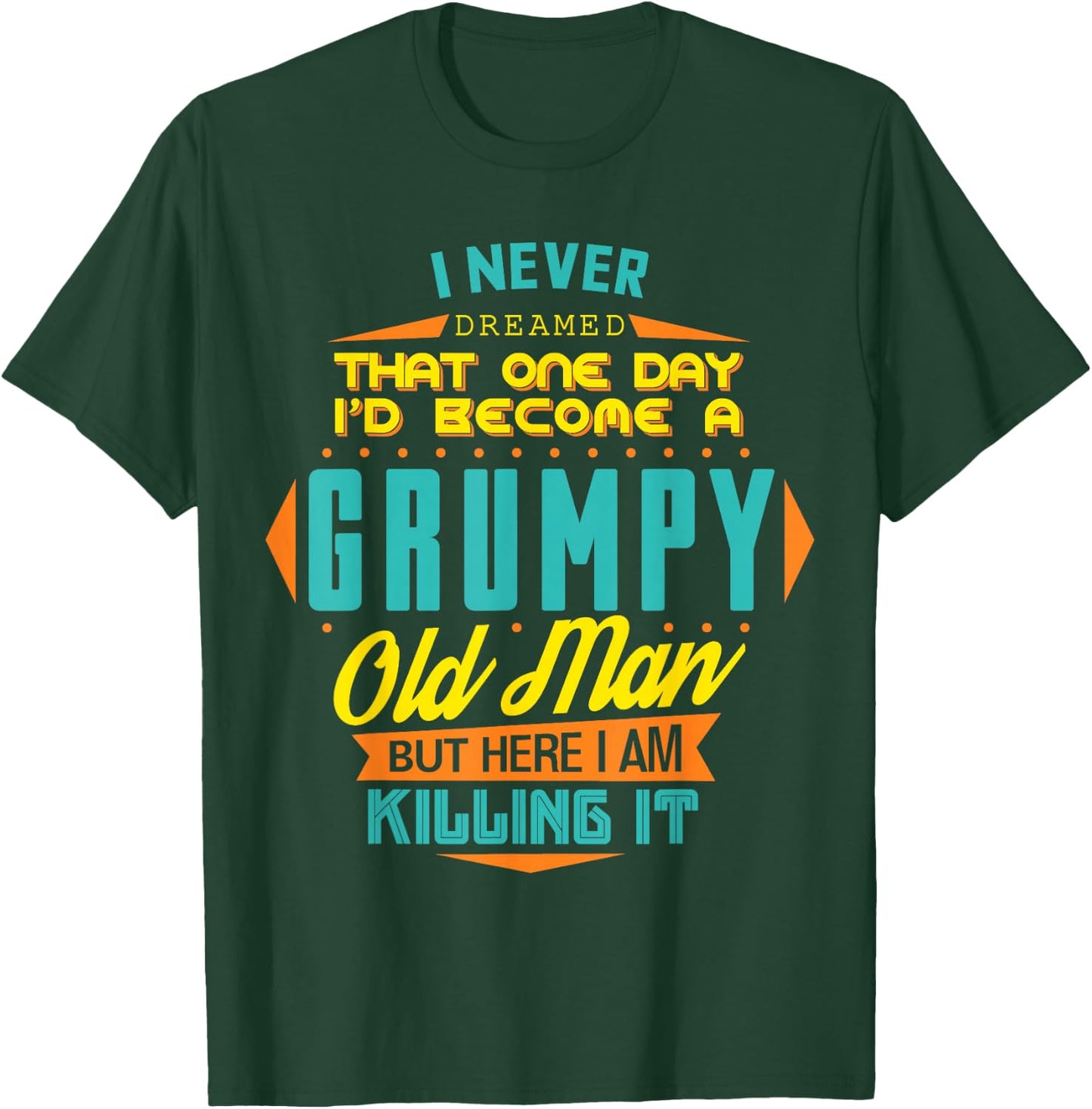 Never Dreamed That I'd Become A Grumpy Old Man Funny T-Shirt - T-Shirt | Forest