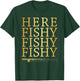 Here Fishy Fishy Fishy Gold Funny Fisherman Fishing T-Shirt - T-Shirt | Forest