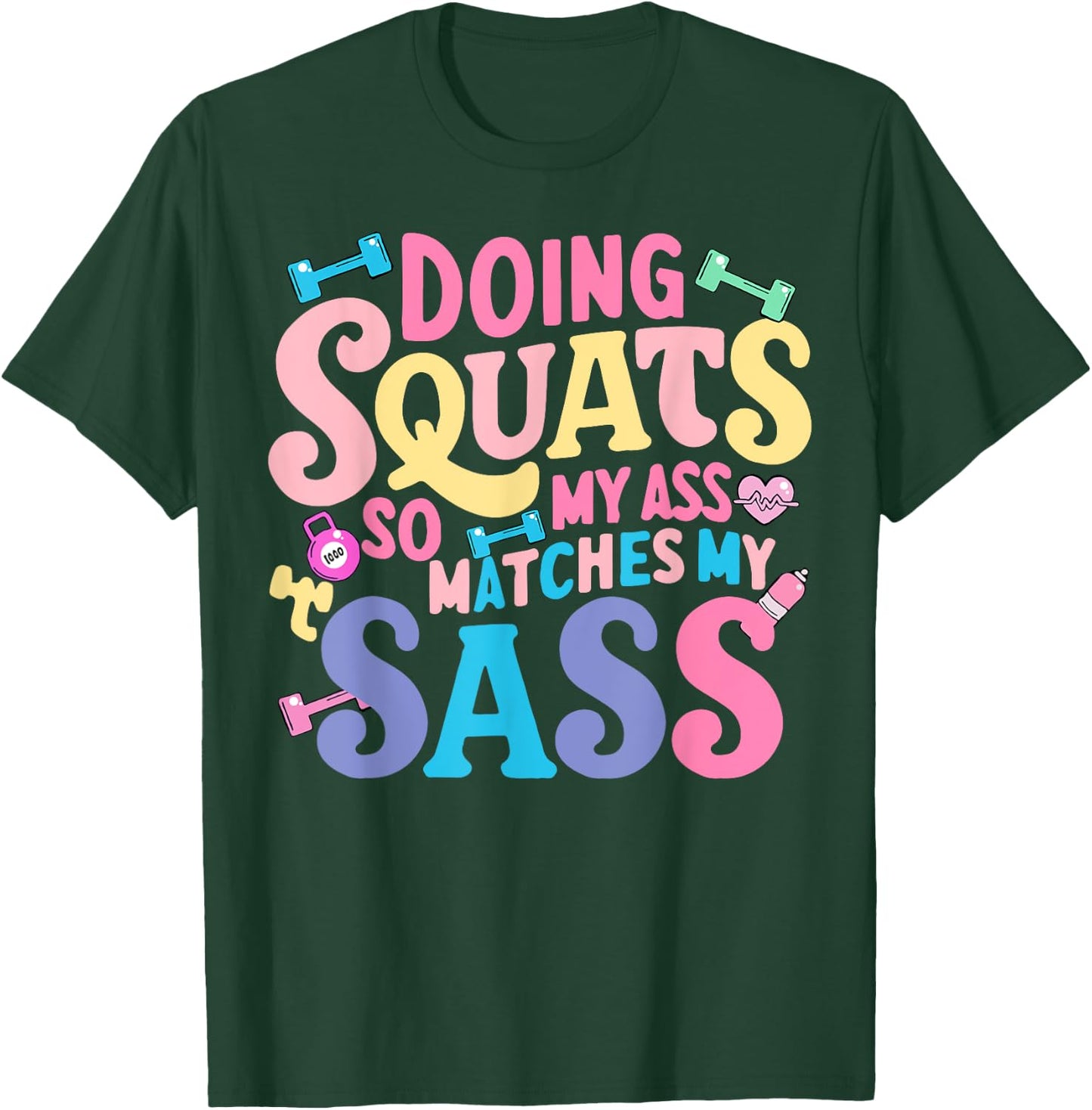 Doing Squats So My Ass Matches My Sass T-Shirt - T-Shirt | Forest