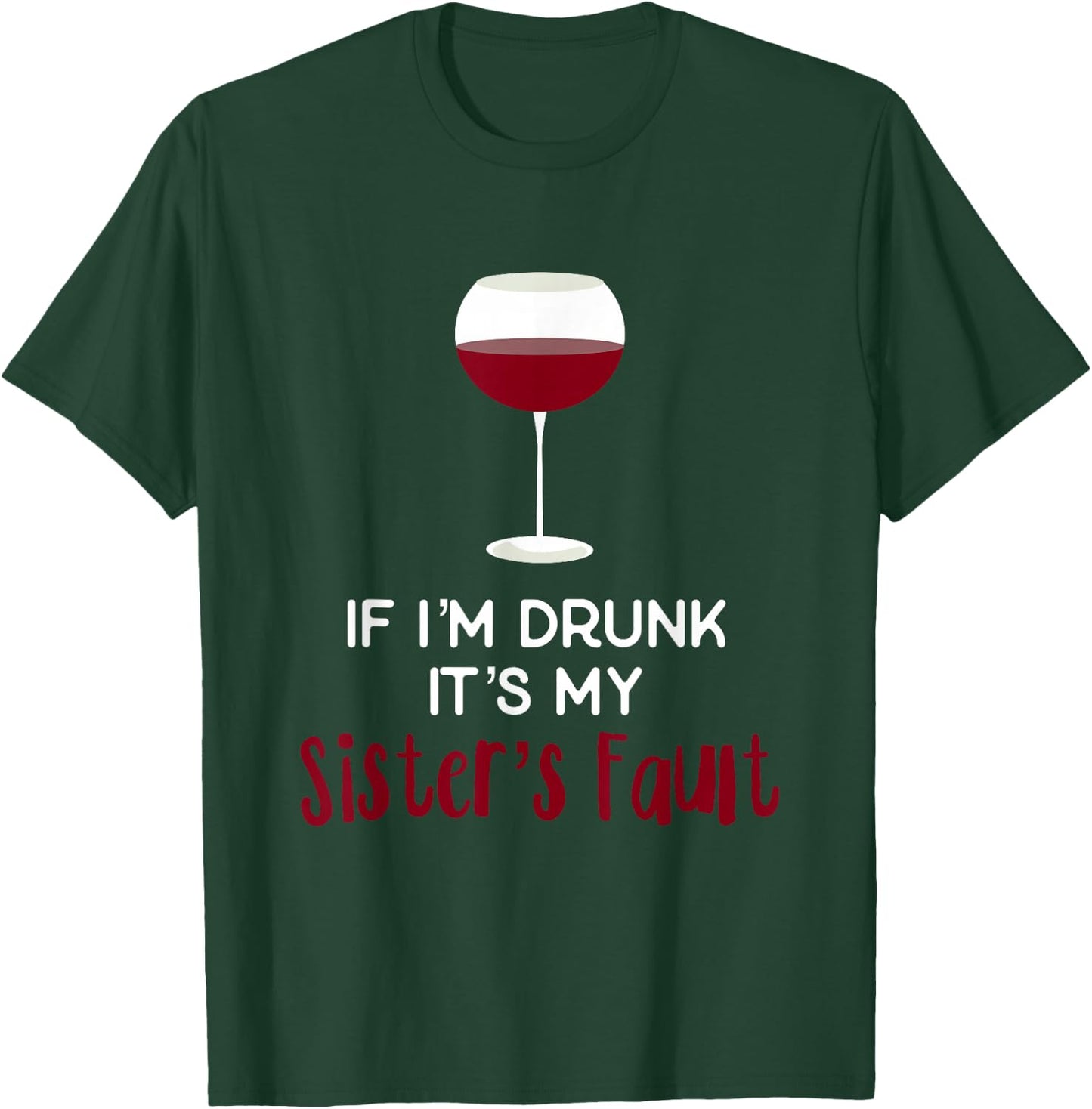 If I'm Drunk It's My Sister's Fault Funny Wine T Shirt T-Shirt - T-Shirt | Forest