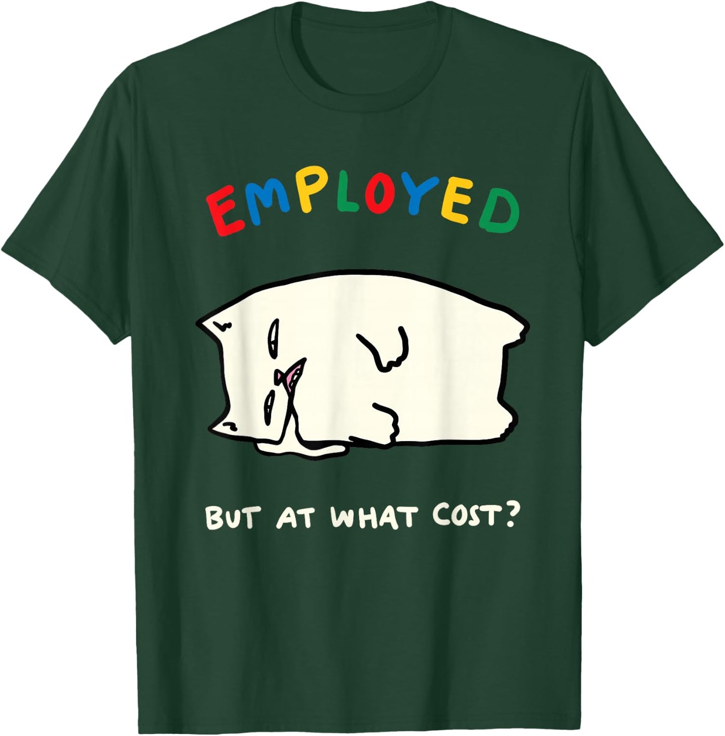 Employed But At What Cost Funny Design T-Shirt - T-Shirt | Forest
