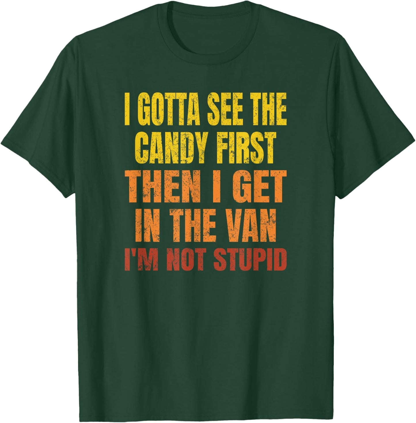 I Gotta See The Candy First, I'm Not Stupid T-Shirt - T-Shirt | Forest