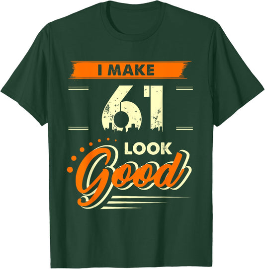 I Make 61 Years Old Look Good Funny 61st Birthday Gift T-Shirt - T-Shirt | Forest