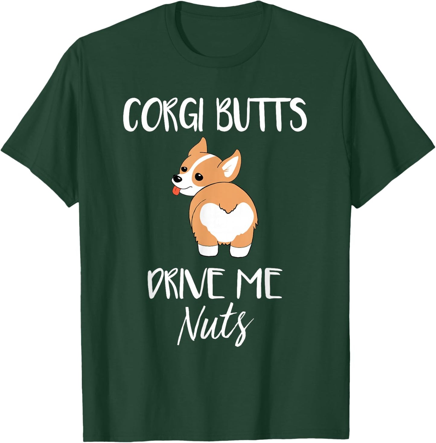 Corgi Butts Drive Me Nuts - Funny Corgi Dog Pet T-Shirt - T-Shirt | Forest