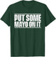 Put Some Mayo On It Mayonnaise Shirt T-Shirt - T-Shirt | Forest