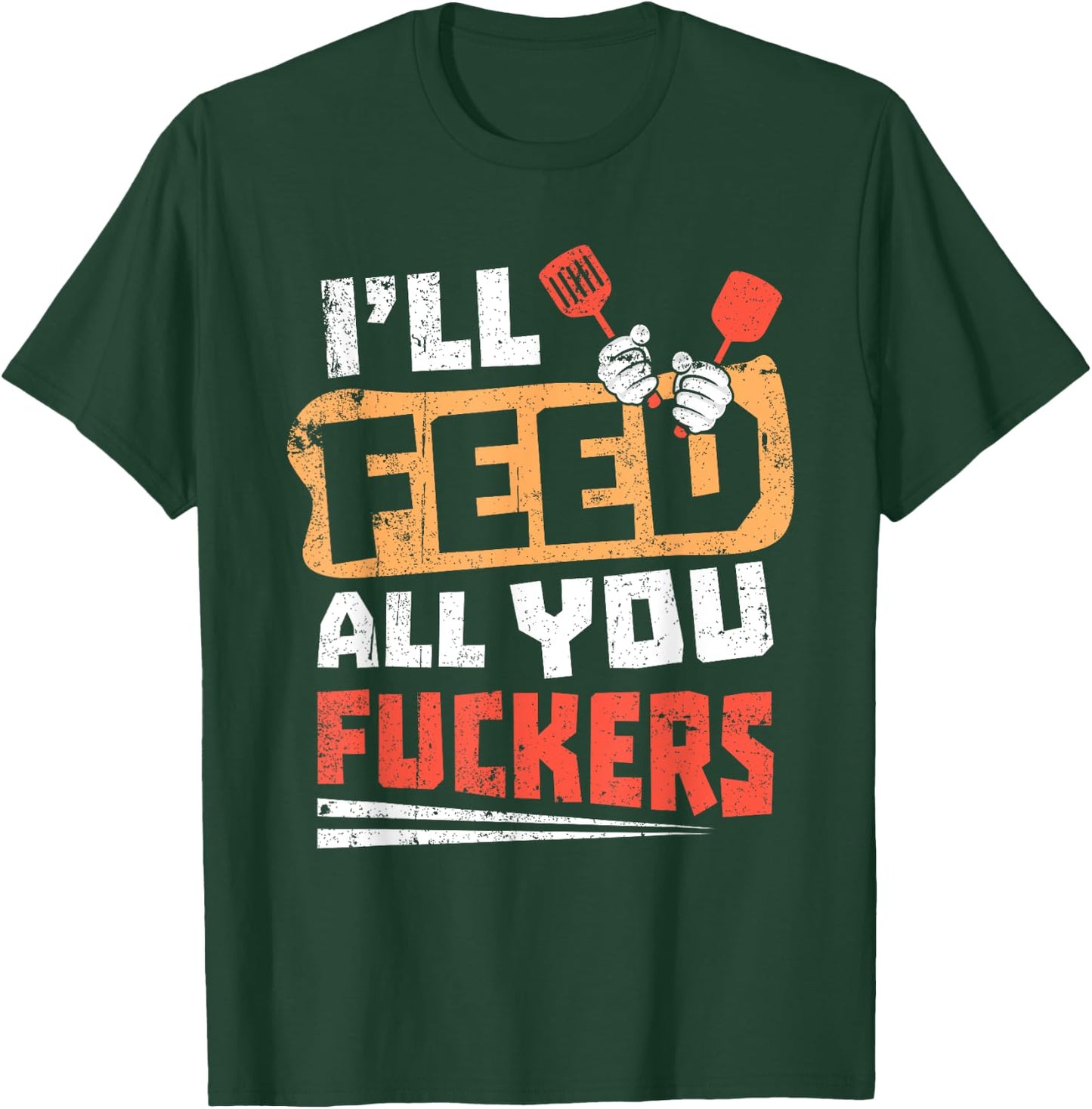 Funny Dad Joke I'll Feed All You Fucker Fucking cook design T-Shirt - T-Shirt | Forest