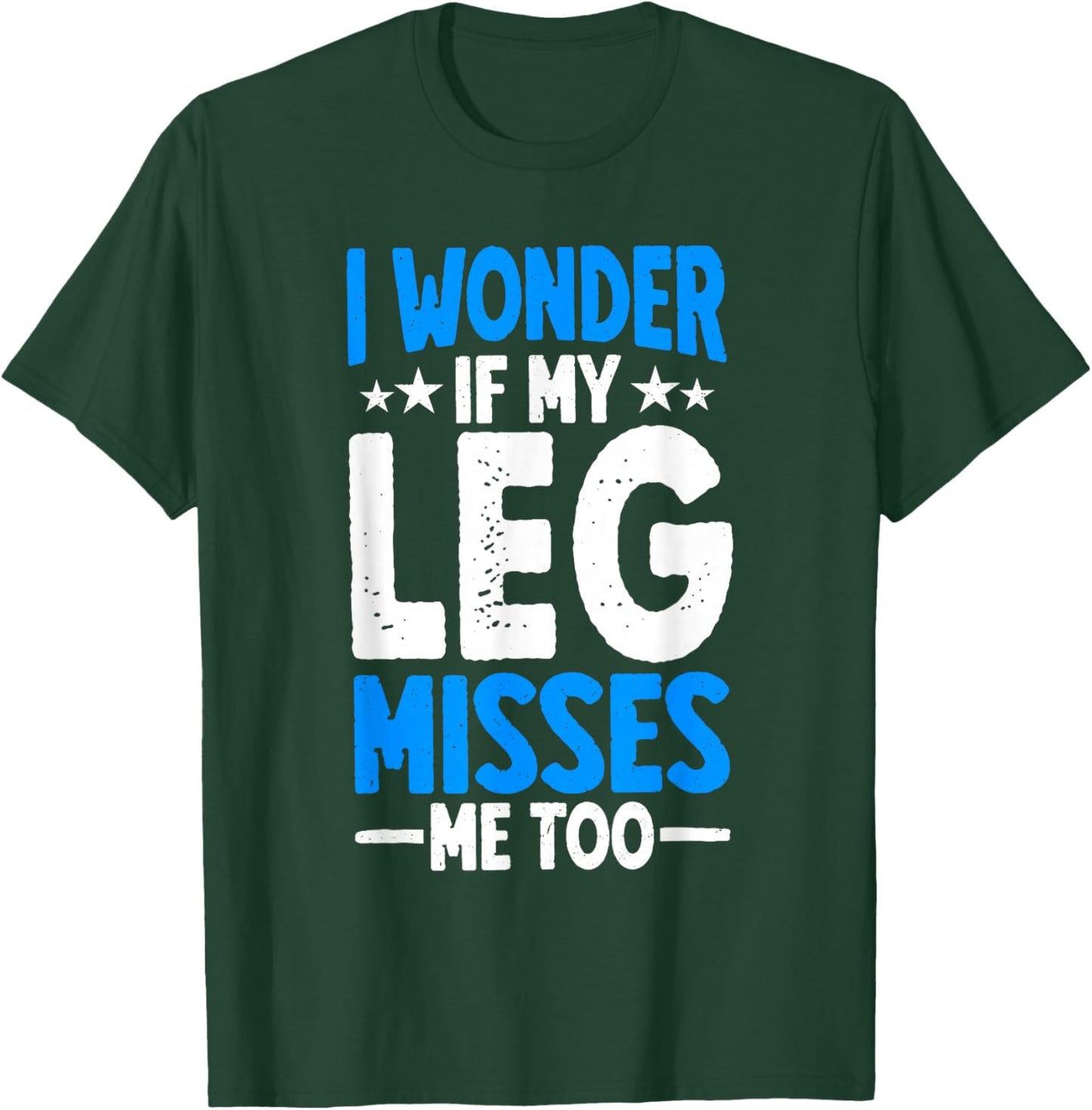 I Wonder If My Leg Misses Me Too Funny Amputee Humor T-Shirt - T-Shirt | Forest