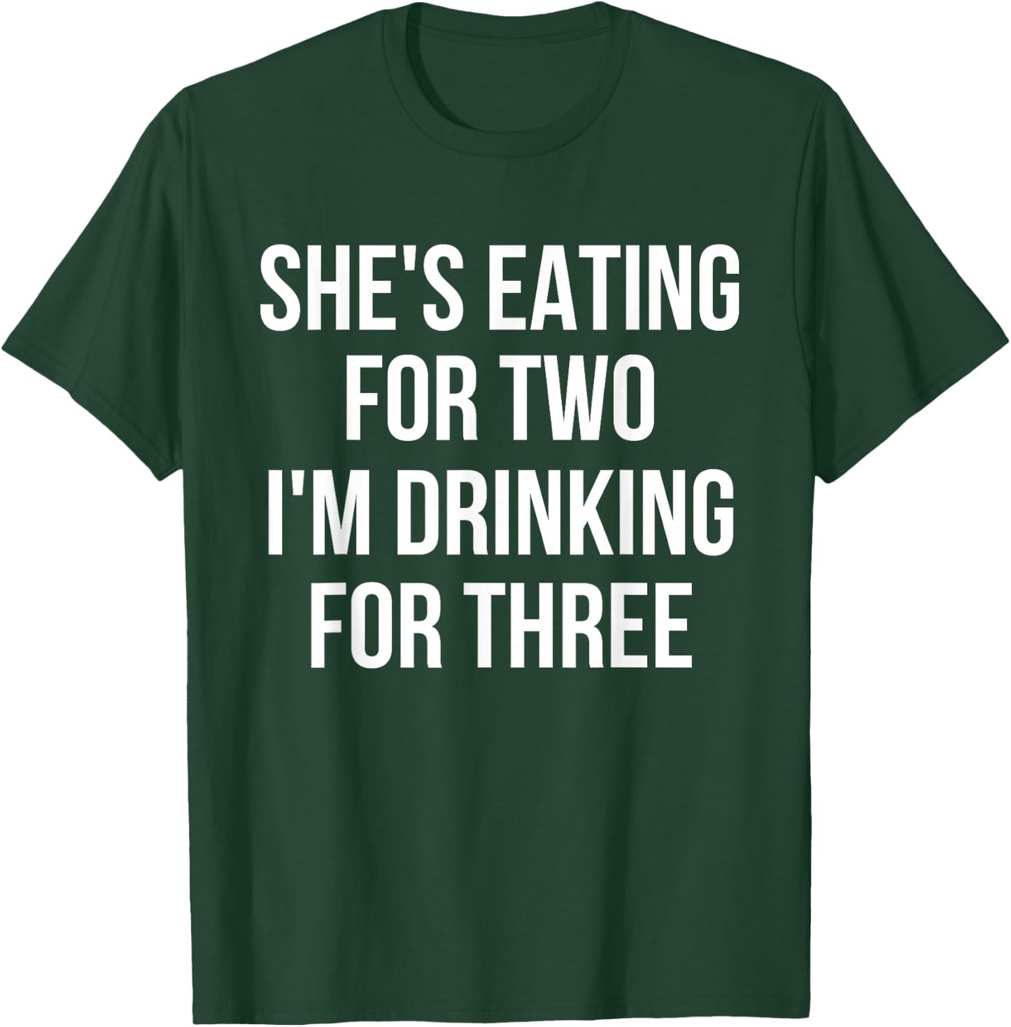 She's Eating For Two I'm Drinking For Three Drinking T-Shirt - T-Shirt | Forest