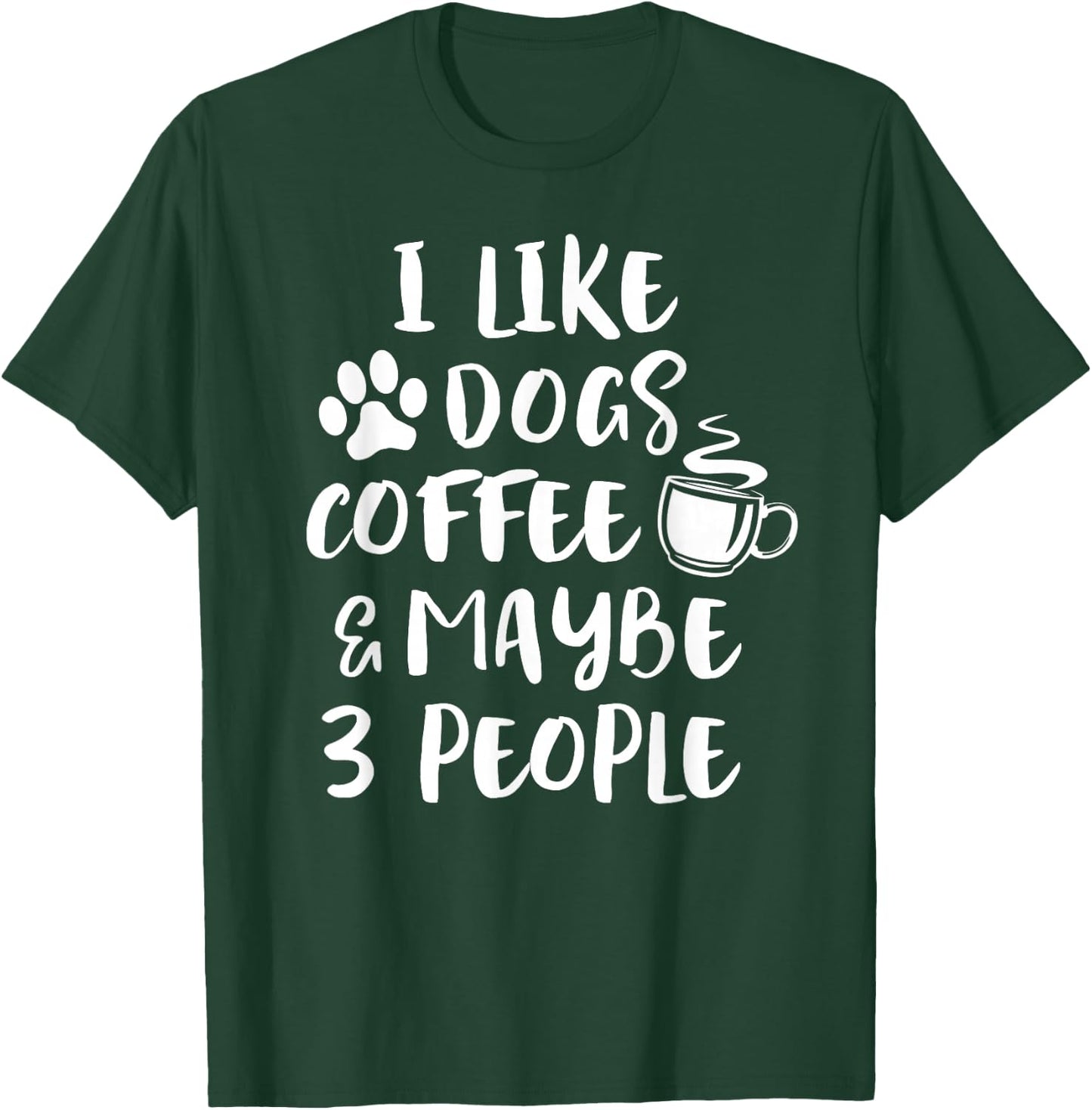 I Like Dogs Coffee Maybe 3 People Funny Sarcastic Dog Mom T-Shirt - T-Shirt | Forest