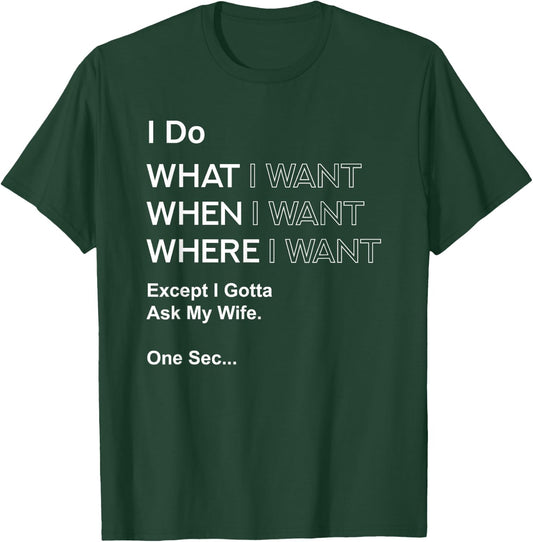I Do What When I Want Except I Gotta Ask My Wife T-Shirt - T-Shirt | Forest