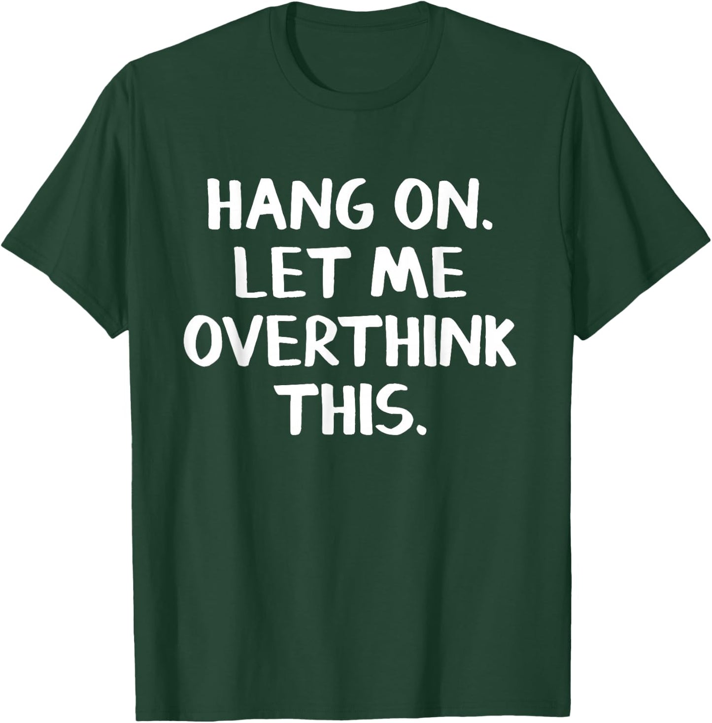 Hang on Let me overthink this T-Shirt - T-Shirt | Forest