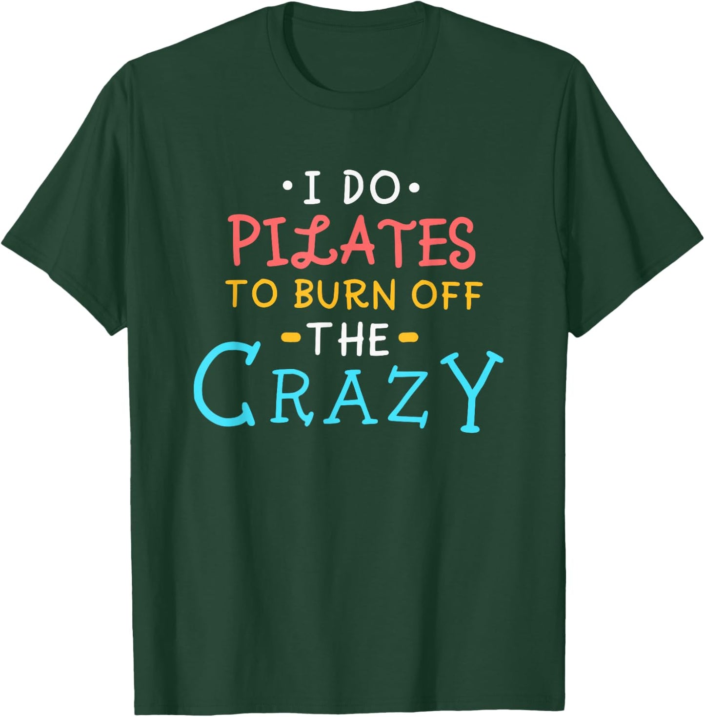 I Do Pilates To Burn Off The Crazy T-Shirt - T-Shirt | Forest