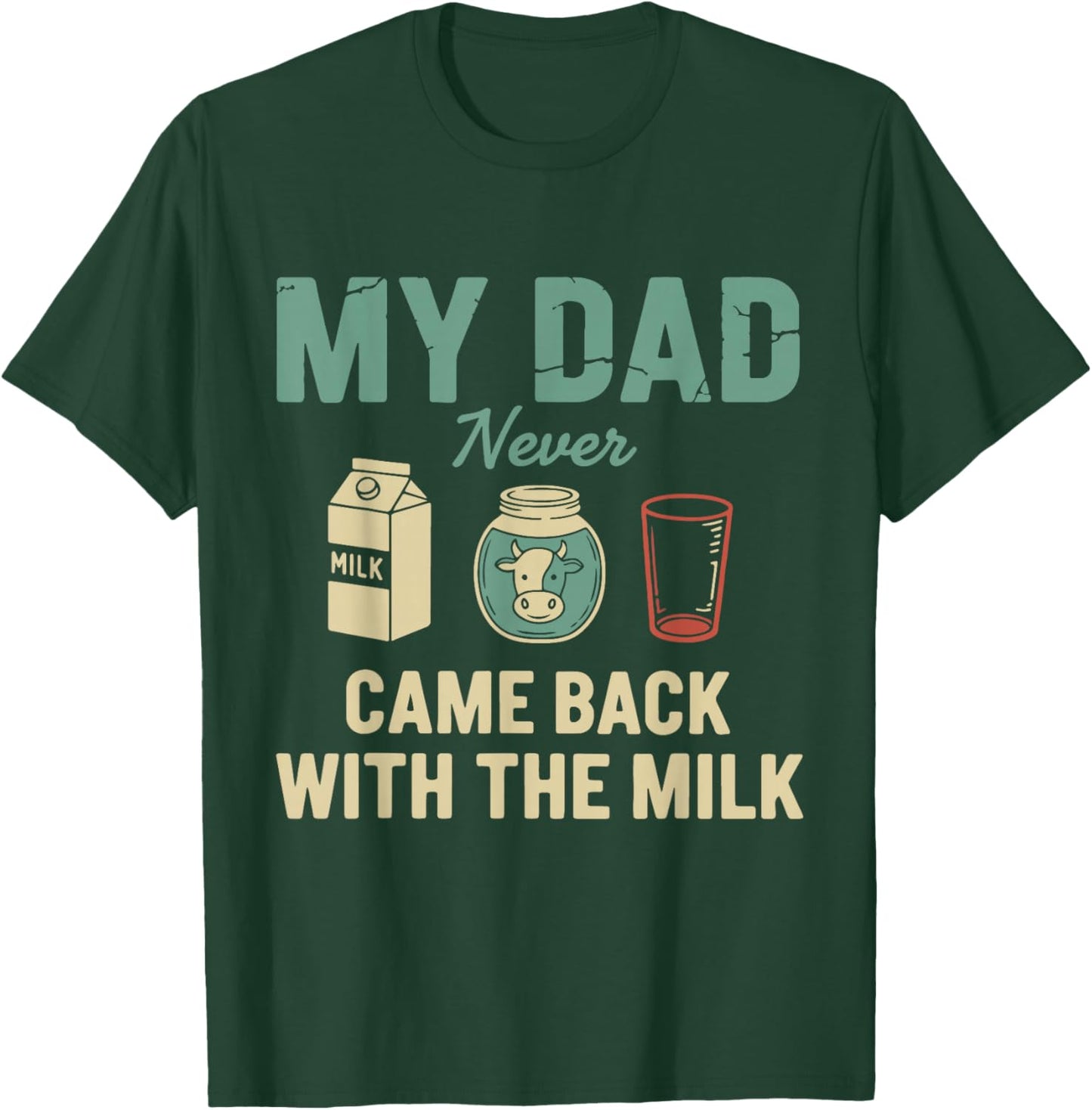 My Dad Never Came Back with The Milk Daddy Dad Papa Fathers T-Shirt - T-Shirt | Forest
