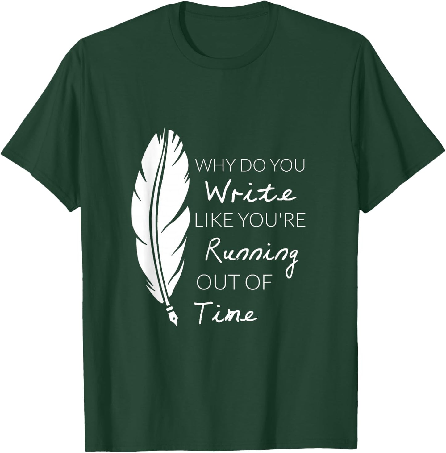 Why Do You Write Like You're Running Out Of Time Shirt T-Shirt - T-Shirt | Forest